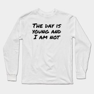 The day Is young and I am not funny Long Sleeve T-Shirt